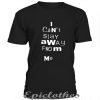 I cant stay away from me t-shirt