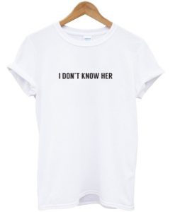 I don't know her t-shirt