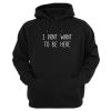 I dont want to be here Hoodie