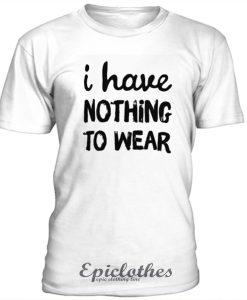 I have nothing to wear t-shirt