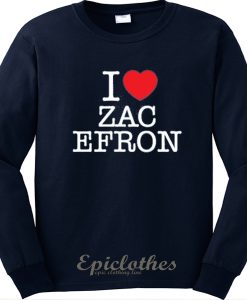 I love Zac Efron Sweatshirt
