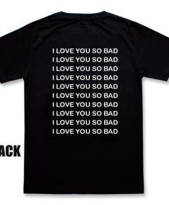 I love you so bad T-shirt