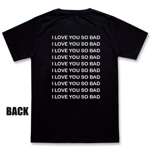 I love you so bad T-shirt