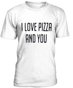 I lovepizza and you T-shirt