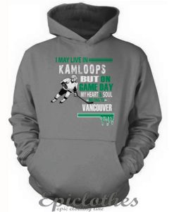 I may live in Kamloops but on game day my heart belong to vancouver Hoodie