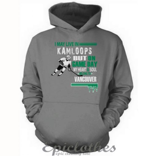 I may live in Kamloops but on game day my heart belong to vancouver Hoodie