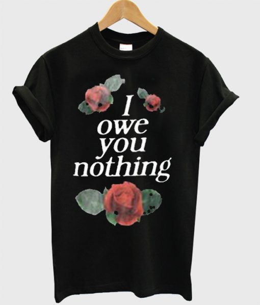 I owe you nothing t-shirt