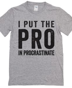 I put the pro in ProcastrinateT Shirt
