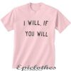 I will if you will t-shirt
