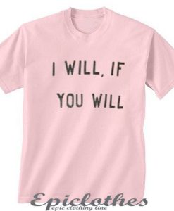 I will if you will t-shirt