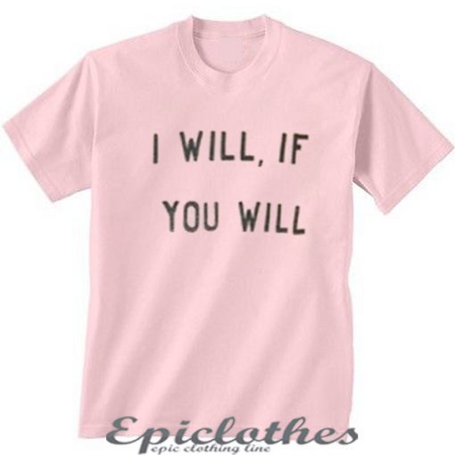 I will if you will t-shirt