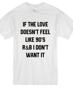 If Love Doesn't Feel LikeT Shirt
