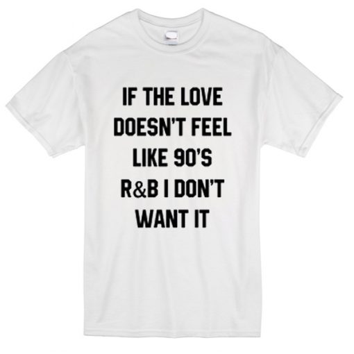 If Love Doesn't Feel LikeT Shirt