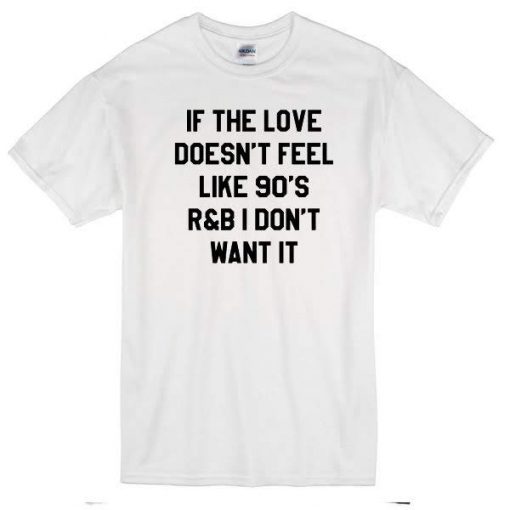 If-The-Love-Doesnt-Feel-Like-90s-R&B T-shirt
