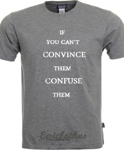 If you can't convince them confuse them t-shirt