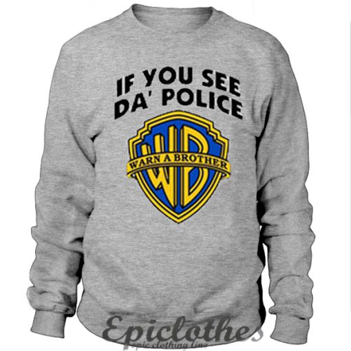 If you see da police warn a brother Sweatshirt