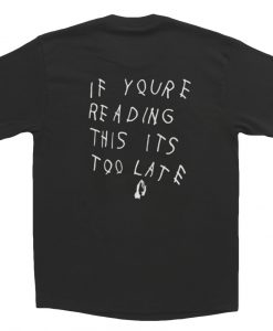 If youre reading this its too late t-shirt