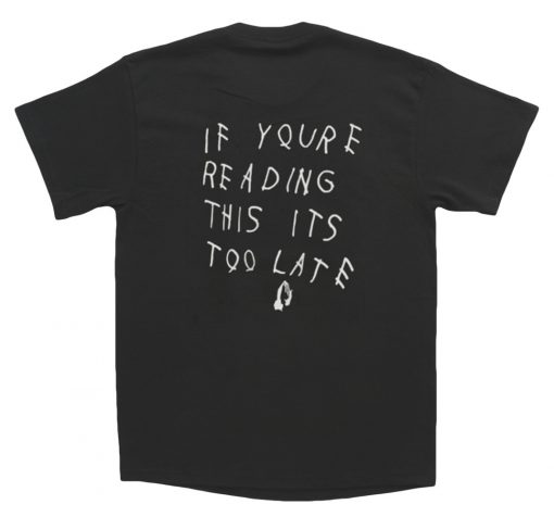 If youre reading this its too late t-shirt