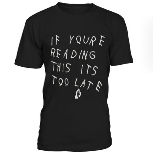 If youre reading this its too late unisex T-shirt