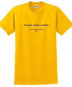 I'm Going To Hell Anyway T Shirt