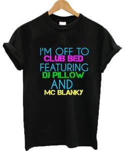 I'm Off To Club Bed Featuring DJ Pillow And MC Blanky T-shirt