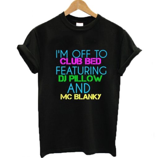 I'm Off To Club Bed Featuring DJ Pillow And MC Blanky T-shirt