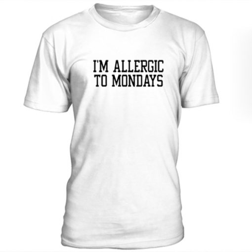 I'm allergic to mondays T-Shirt