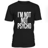 I'm not psycho unisex T-shirt