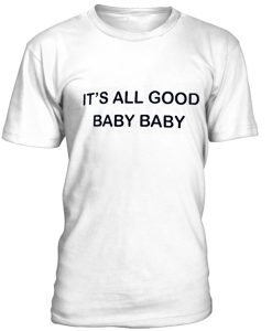 It's all good baby unisex T--shirt