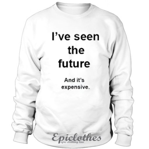 I've seen the future sweatshirt