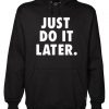 Just Do It Later Hoodie