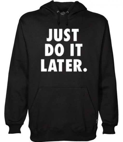 Just Do It Later Hoodie