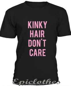 Kinky hair don't care t-shirt