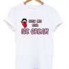 Lick Me Til Ice Cream T Shirt