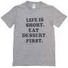 Life is short eat dessert first unisex T-shirt