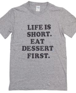 Life is short eat dessert first unisex T-shirt