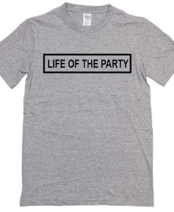 Life of the party unisex T-shirt