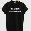 Lol Ur Not Vasko Malkia T-shirt