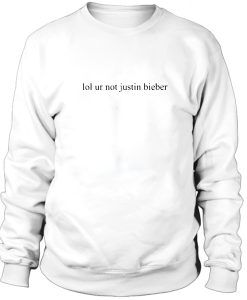 Lol ur not justin bieber Sweatshirt