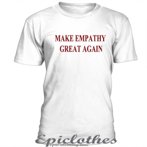 Make Empathy Great Again t-shirt