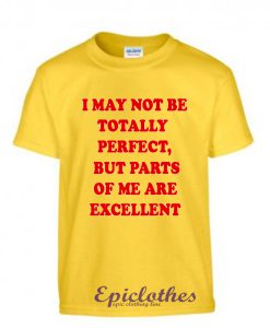 May not be totally perfect t-shirt