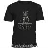 Me plus bed equal sleep t-shirt