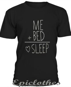 Me plus bed equal sleep t-shirt