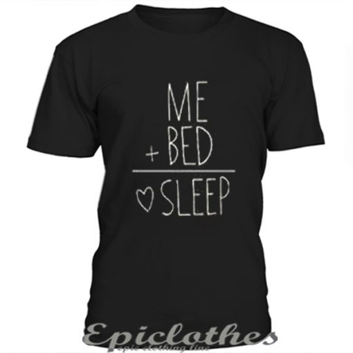 Me plus bed equal sleep t-shirt