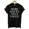 More issues than vogue t shirt-1