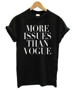 More issues than vogue t shirt-1