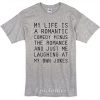 My life is a romantic comedy t-shirt