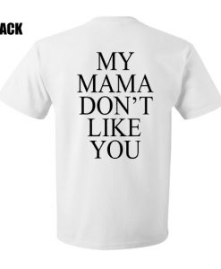 My mama don't like you t-shirt