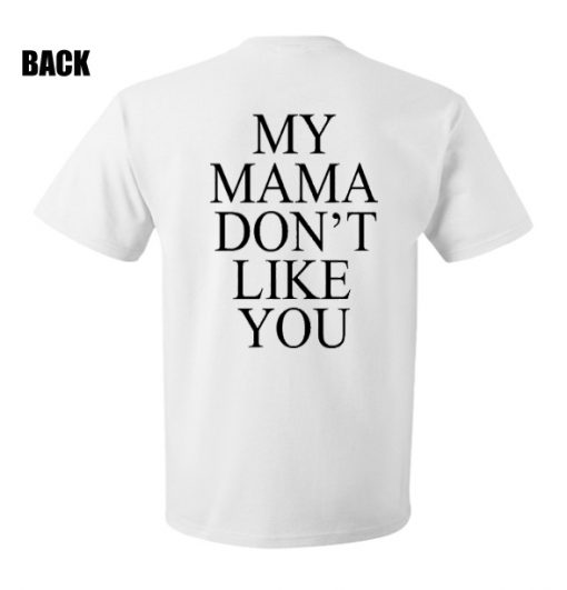 My mama don't like you t-shirt