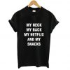 My neck my back my netflix and my snacks t-shirt